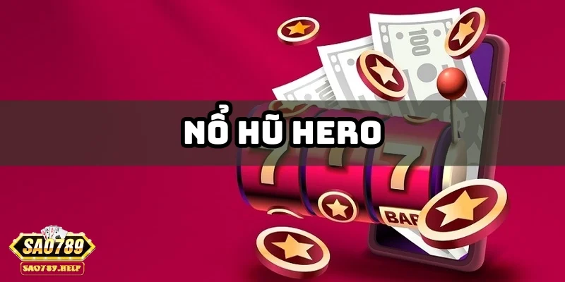 Nổ hũ hero - Sự kết hợp với các yếu tố siêu anh hùng
